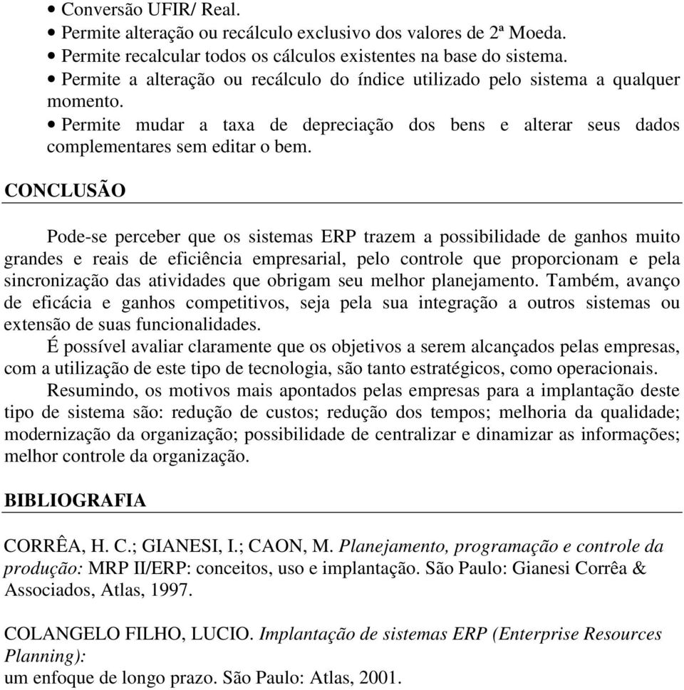 CONCLUSÃO Pode-se perceber que os sistemas ERP trazem a possibilidade de ganhos muito grandes e reais de eficiência empresarial, pelo controle que proporcionam e pela sincronização das atividades que