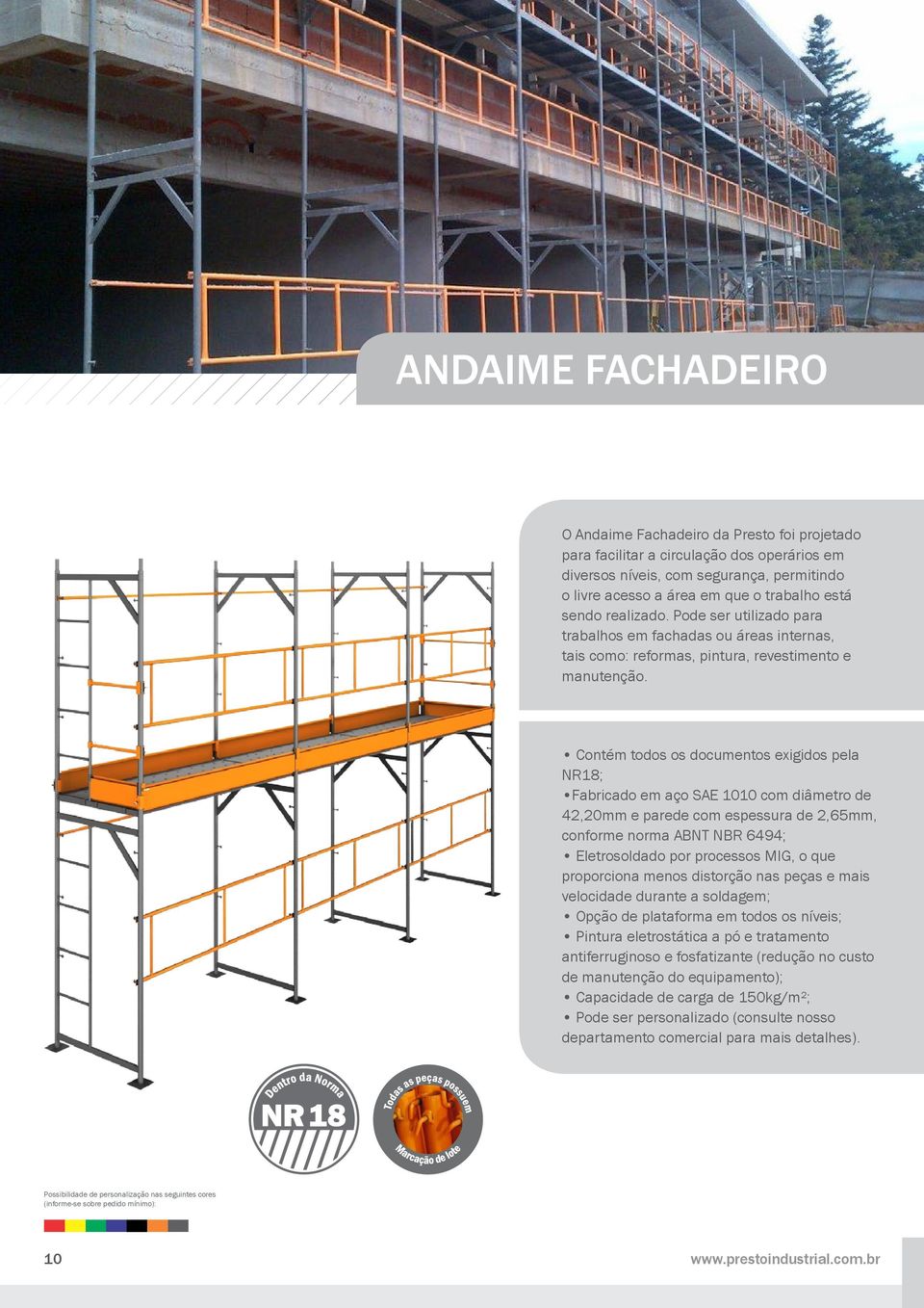 Contém todos os documentos exigidos pela NR18; Fabricado em aço SAE 1010 com diâmetro de 42,20mm e parede com espessura de 2,65mm, conforme norma ABNT NBR 6494; Eletrosoldado por processos MIG, o que