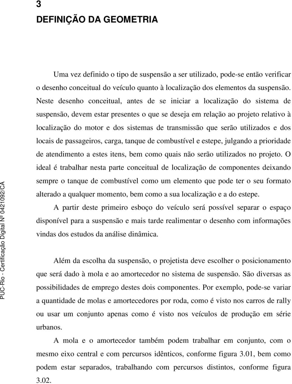 transmissão que serão utilizados e dos locais de passageiros, carga, tanque de combustível e estepe, julgando a prioridade de atendimento a estes itens, bem como quais não serão utilizados no projeto.