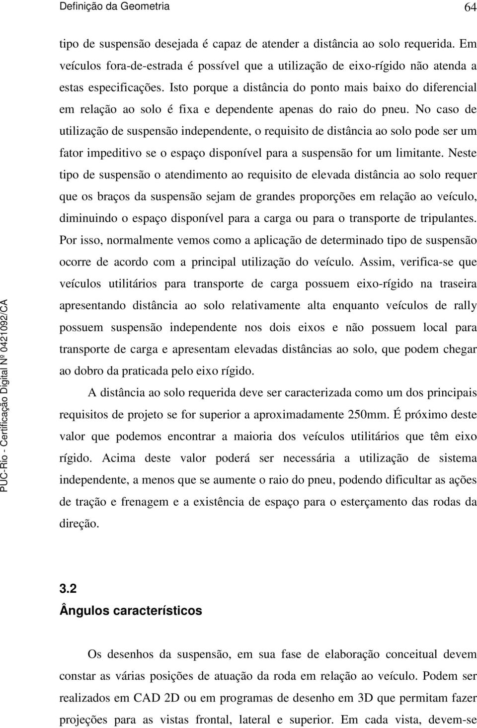 Isto porque a distância do ponto mais baixo do diferencial em relação ao solo é fixa e dependente apenas do raio do pneu.