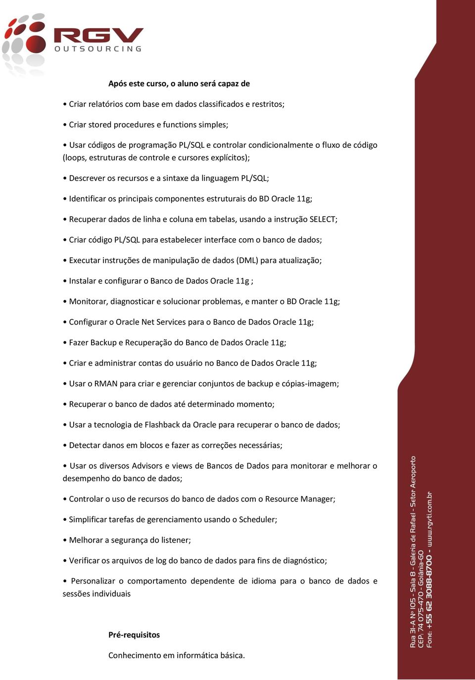 BD Oracle 11g; Recuperar dados de linha e coluna em tabelas, usando a instrução SELECT; Criar código PL/SQL para estabelecer interface com o banco de dados; Executar instruções de manipulação de