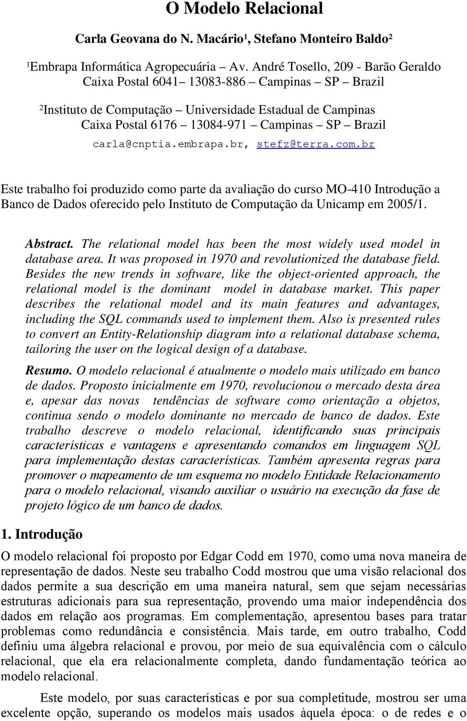 carla@cnptia.embrapa.br, stefz@terra.com.br Este trabalho foi produzido como parte da avaliação do curso MO-410 Introdução a Banco de Dados oferecido pelo Instituto de Computação da Unicamp em 2005/1.