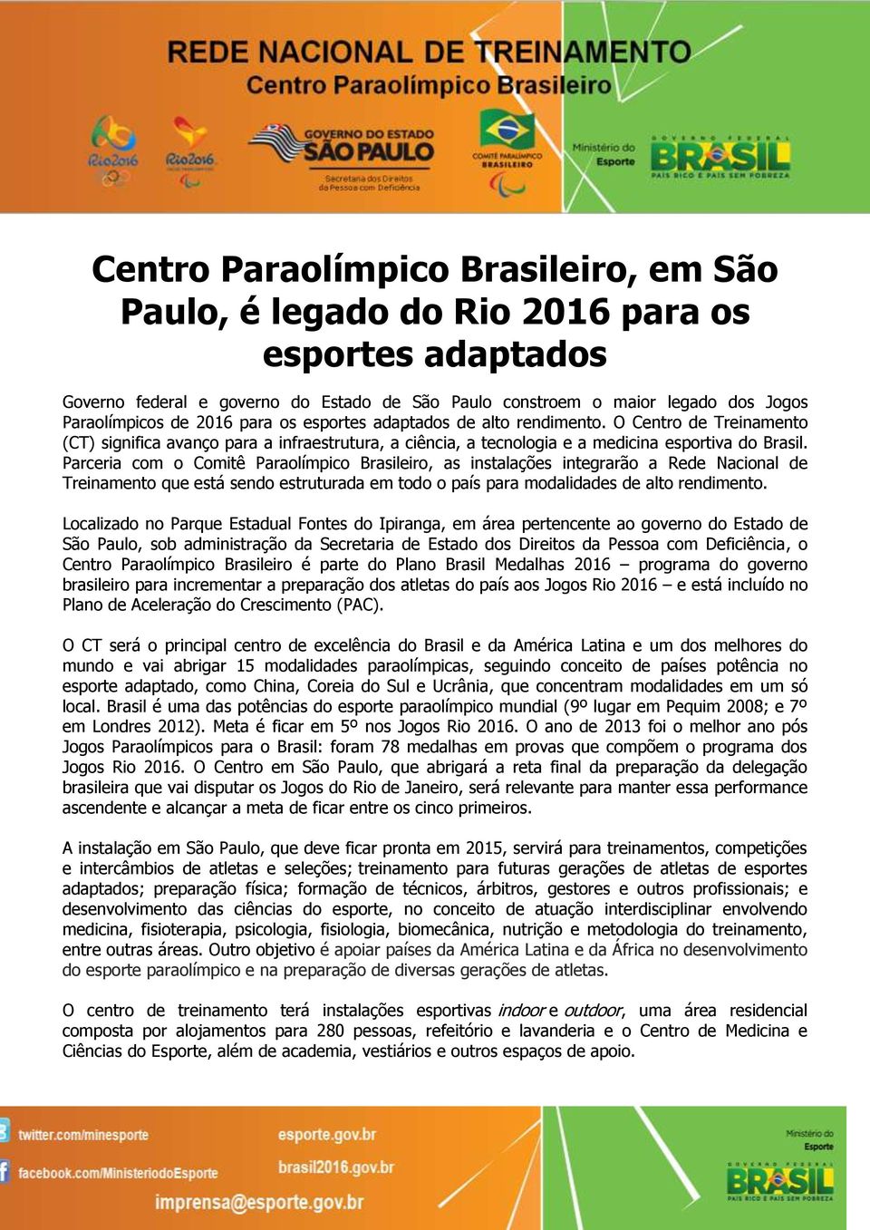 Parceria com o Comitê Paraolímpico Brasileiro, as instalações integrarão a Rede Nacional de Treinamento que está sendo estruturada em todo o país para modalidades de alto rendimento.