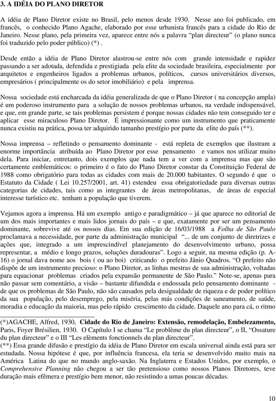 Nesse plano, pela primeira vez, aparece entre nós a palavra plan directeur (o plano nunca foi traduzido pelo poder público) (*).