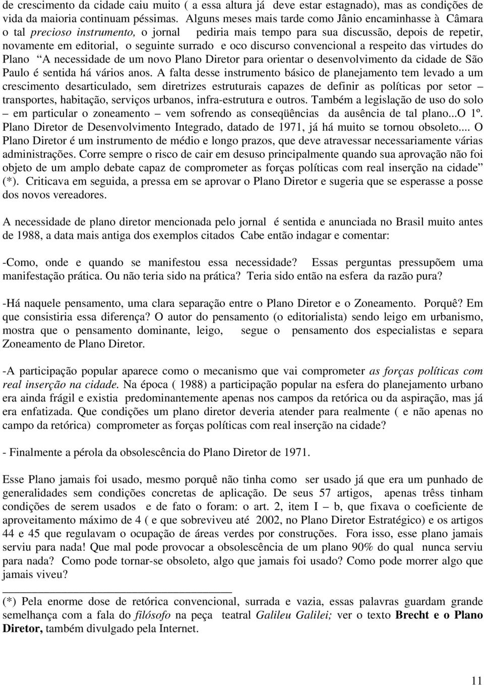 oco discurso convencional a respeito das virtudes do Plano A necessidade de um novo Plano Diretor para orientar o desenvolvimento da cidade de São Paulo é sentida há vários anos.