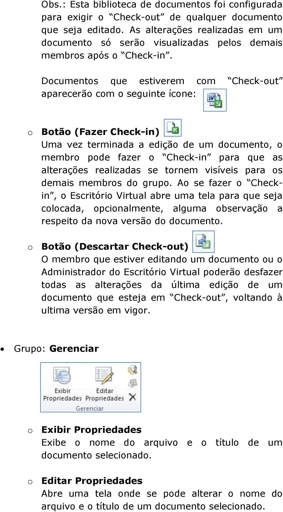 Documentos que estiverem com Check-out aparecerão com o seguinte ícone: o Botão (Fazer Check-in) Uma vez terminada a edição de um documento, o membro pode fazer o Check-in para que as alterações