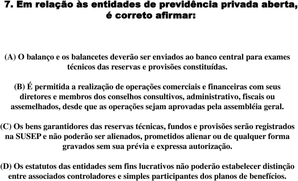 (B) É permitida a realização de operações comerciais e financeiras com seus diretores e membros dos conselhos consultivos, administrativo, fiscais ou assemelhados, desde que as operações sejam