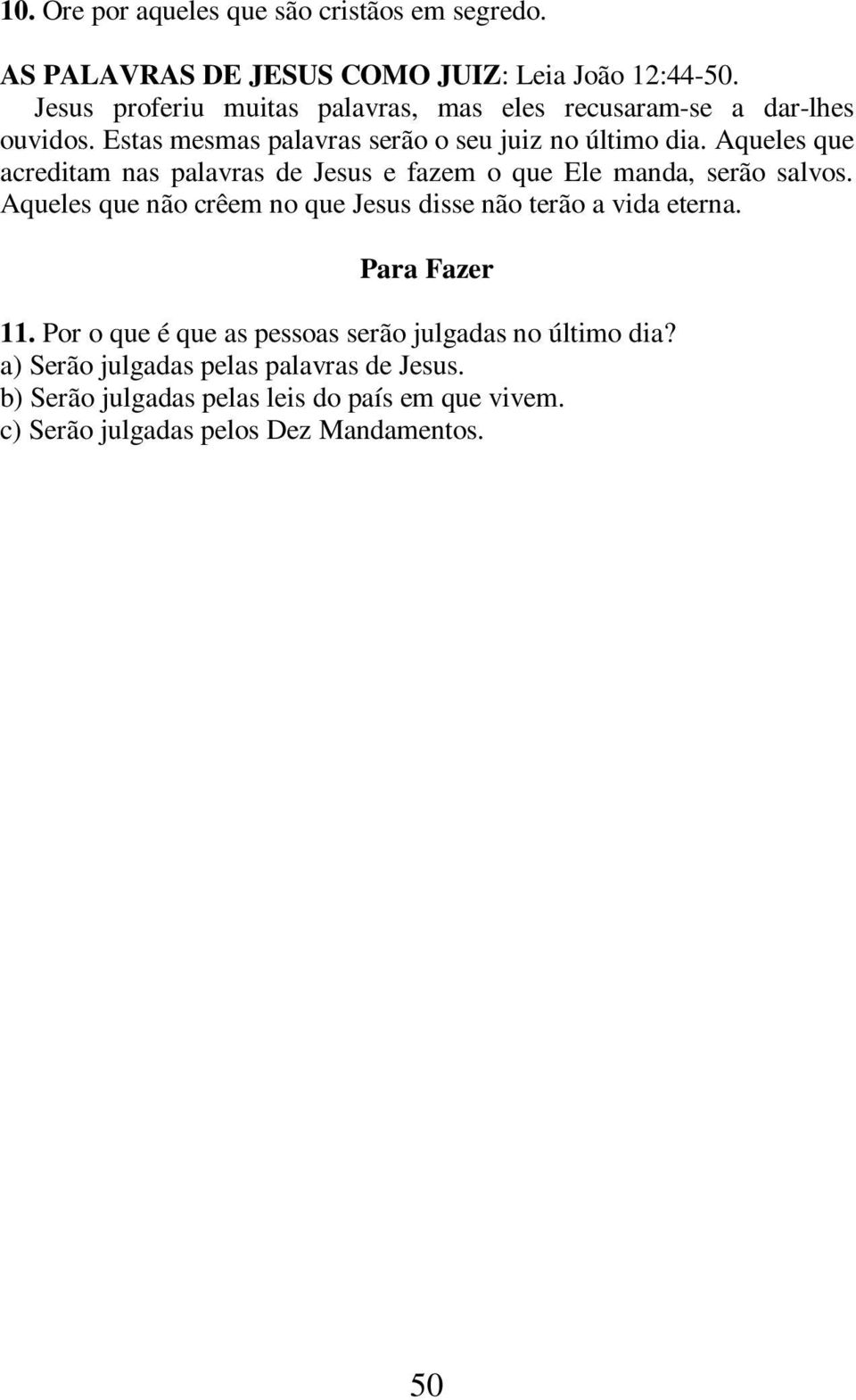 Aqueles que acreditam nas palavras de Jesus e fazem o que Ele manda, serão salvos.