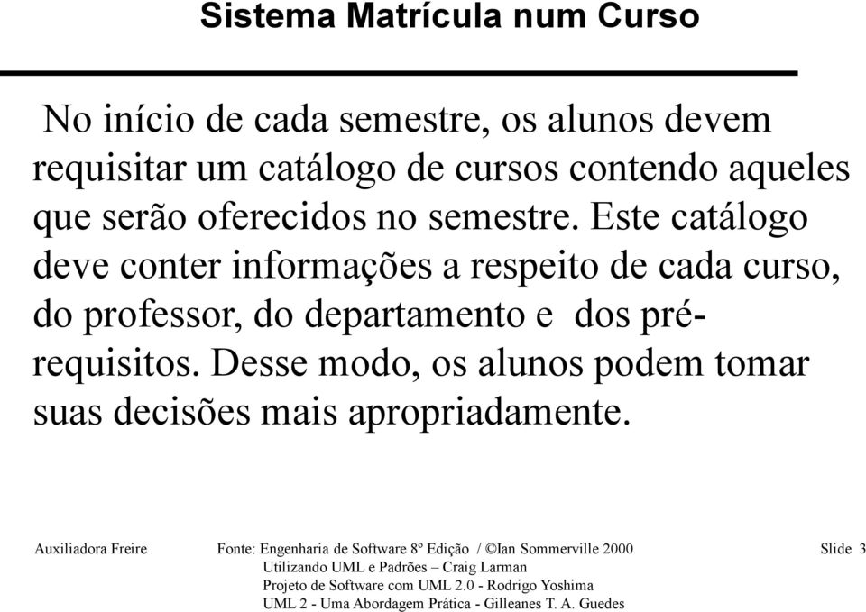 Este catálogo deve conter informações a respeito de cada curso, do professor, do departamento e dos