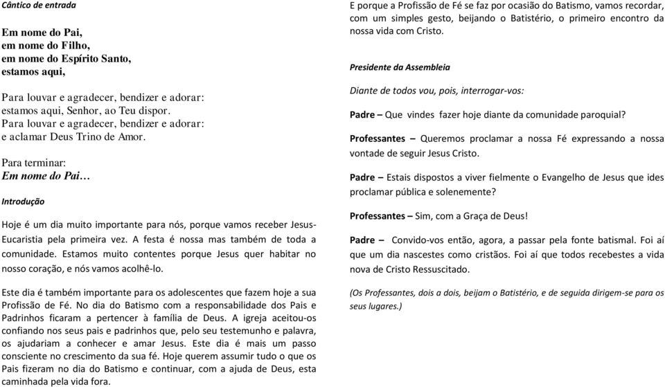 Para terminar: Em nome do Pai Introdução Hoje é um dia muito importante para nós, porque vamos receber Jesus- Eucaristia pela primeira vez. A festa é nossa mas também de toda a comunidade.