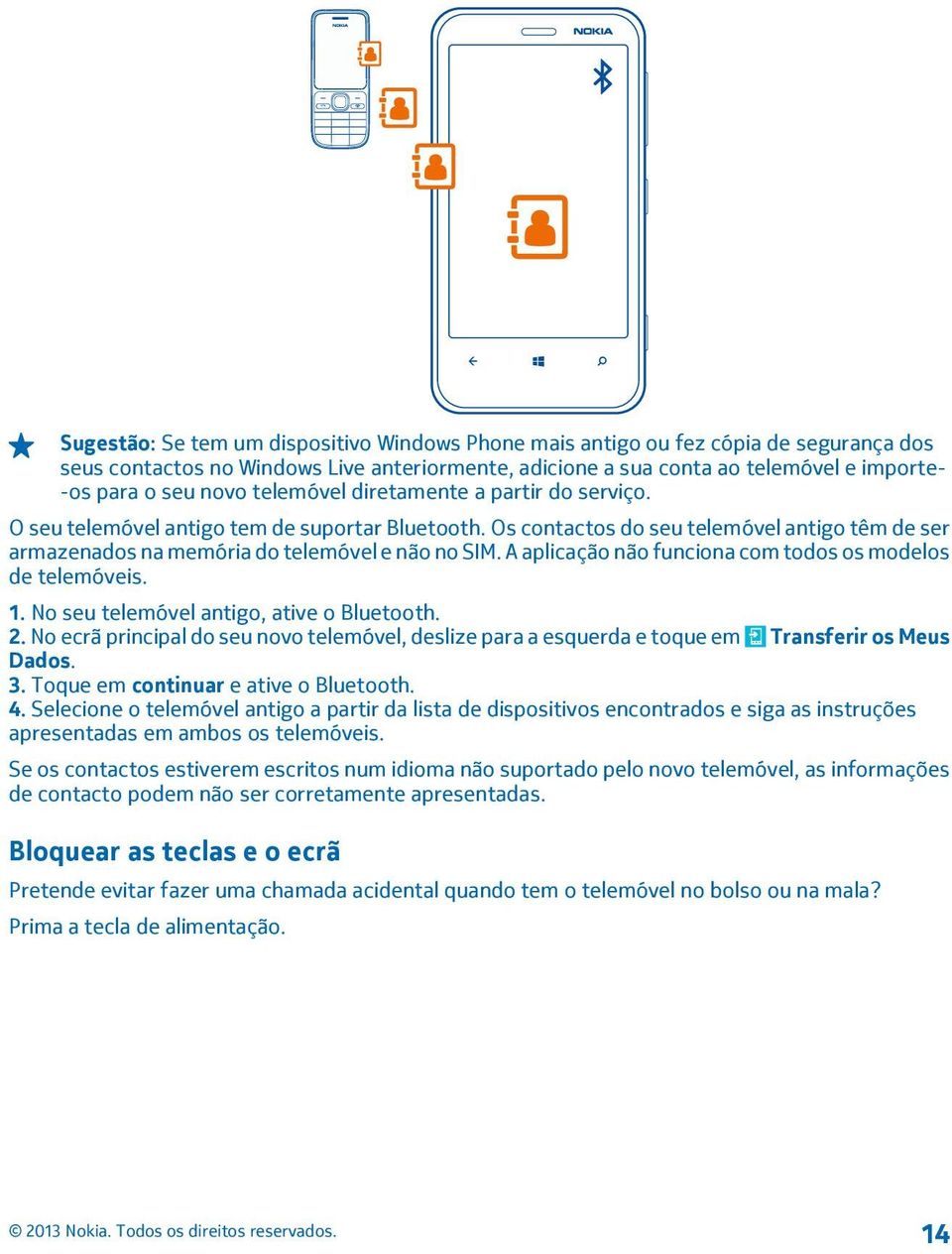 A aplicação não funciona com todos os modelos de telemóveis. 1. No seu telemóvel antigo, ative o Bluetooth. 2.