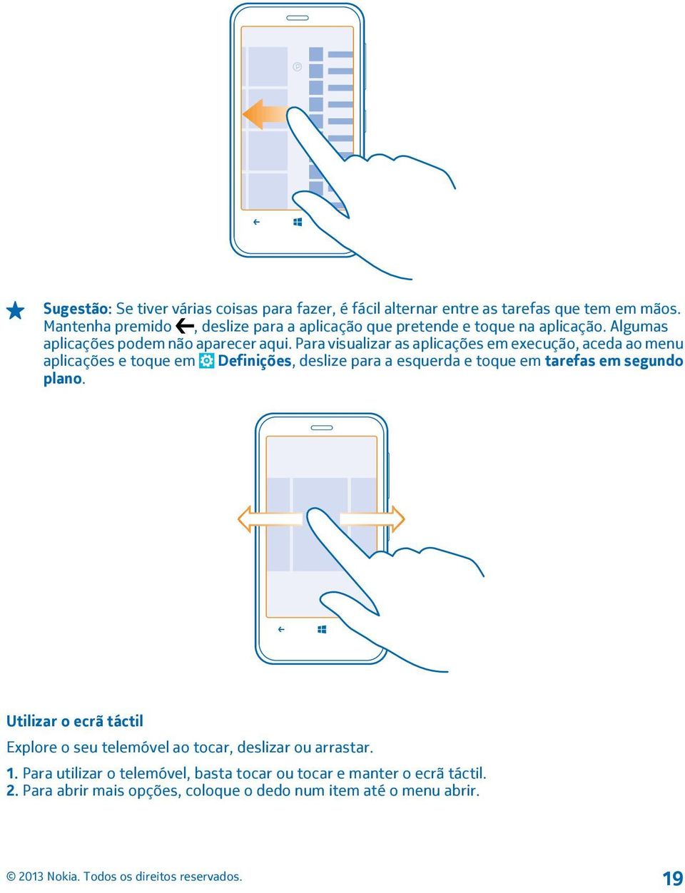 Para visualizar as aplicações em execução, aceda ao menu aplicações e toque em Definições, deslize para a esquerda e toque em tarefas em segundo