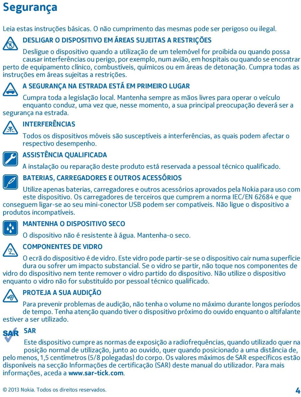 em hospitais ou quando se encontrar perto de equipamento clínico, combustíveis, químicos ou em áreas de detonação. Cumpra todas as instruções em áreas sujeitas a restrições.