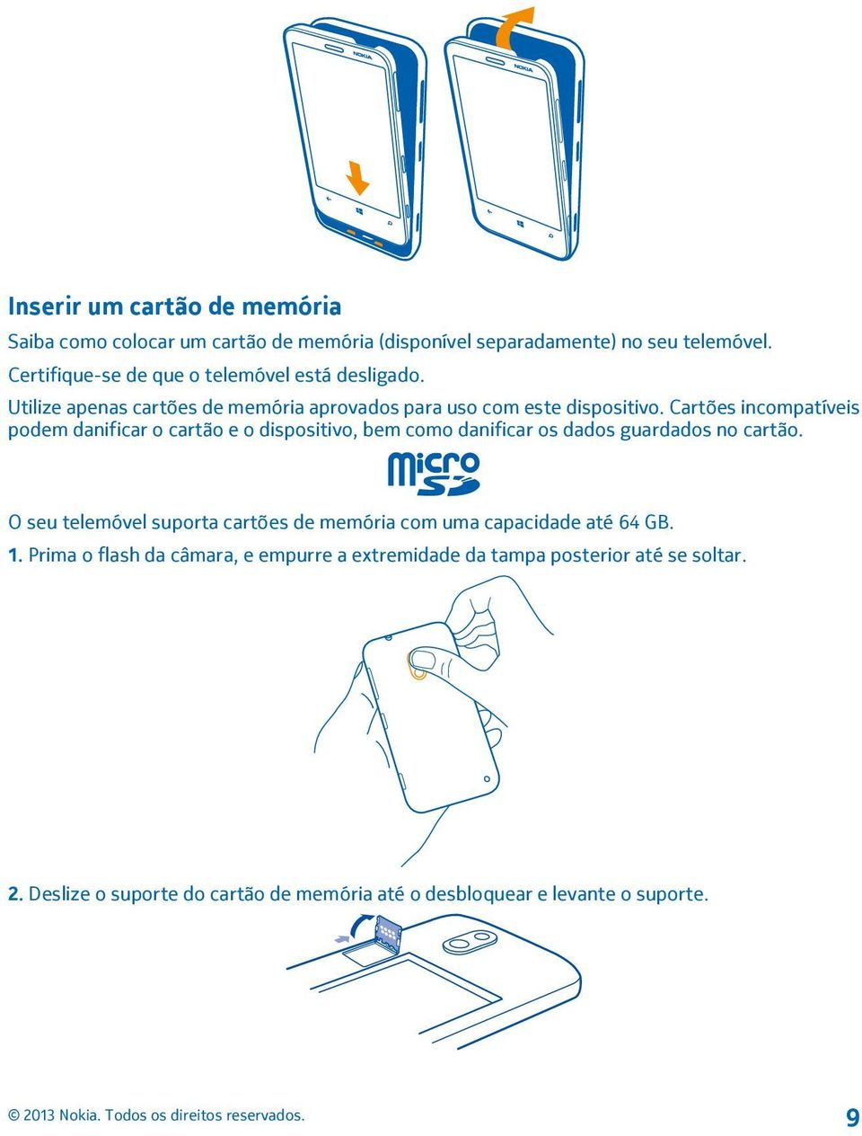 Cartões incompatíveis podem danificar o cartão e o dispositivo, bem como danificar os dados guardados no cartão.