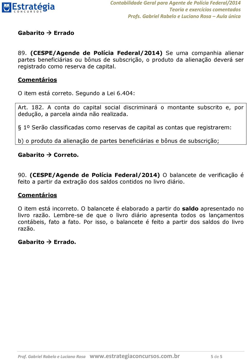 1º Serão classificadas como reservas de capital as contas que registrarem: b) o produto da alienação de partes beneficiárias e bônus de subscrição; 90.