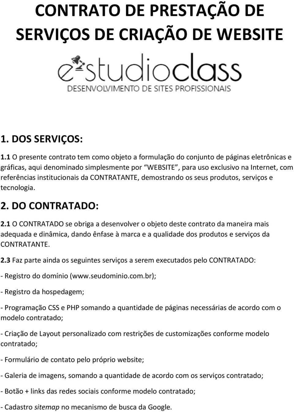 institucionais da CONTRATANTE, demostrando os seus produtos, serviços e tecnologia. 2. DO CONTRATADO: 2.