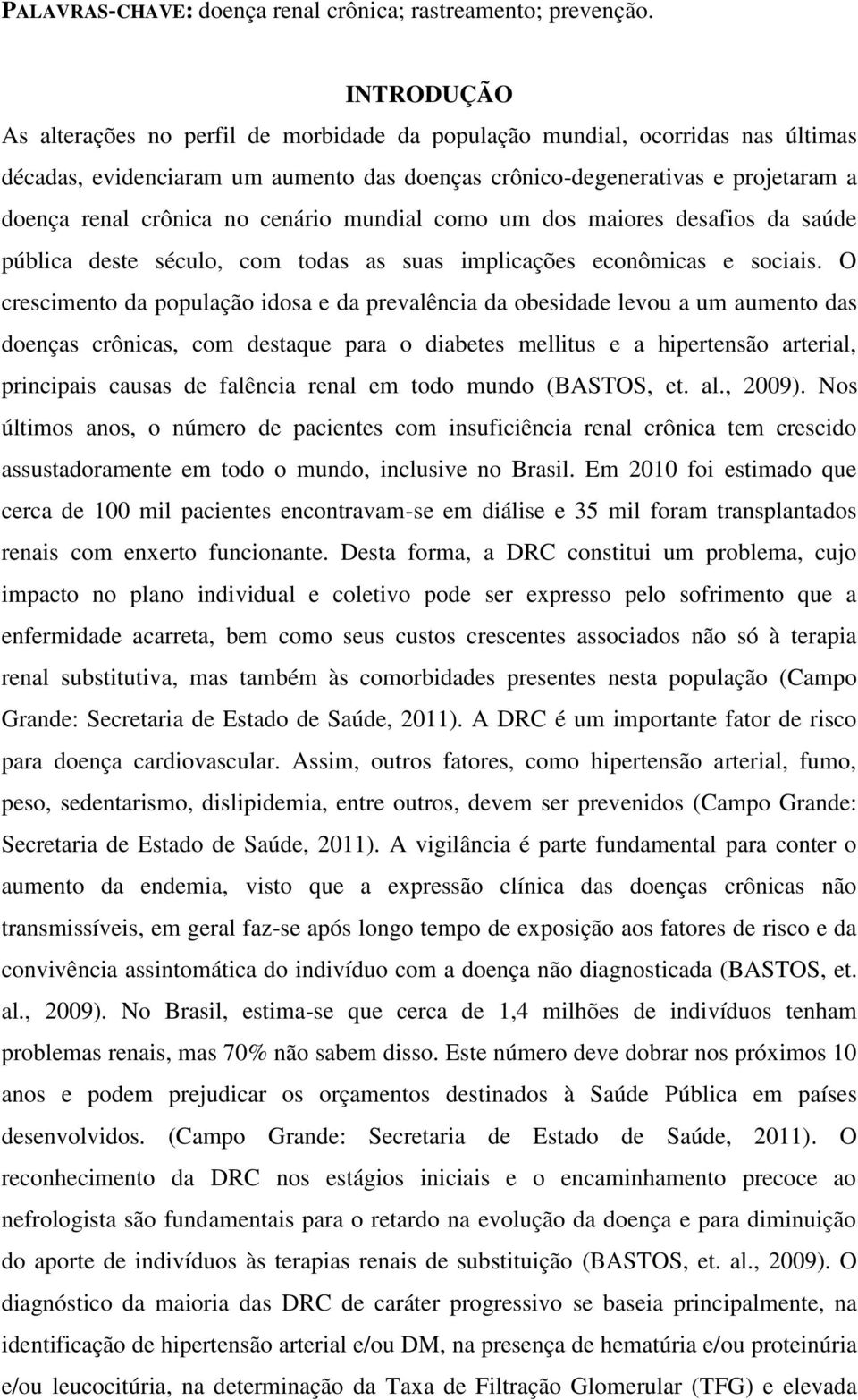 cenário mundial como um dos maiores desafios da saúde pública deste século, com todas as suas implicações econômicas e sociais.