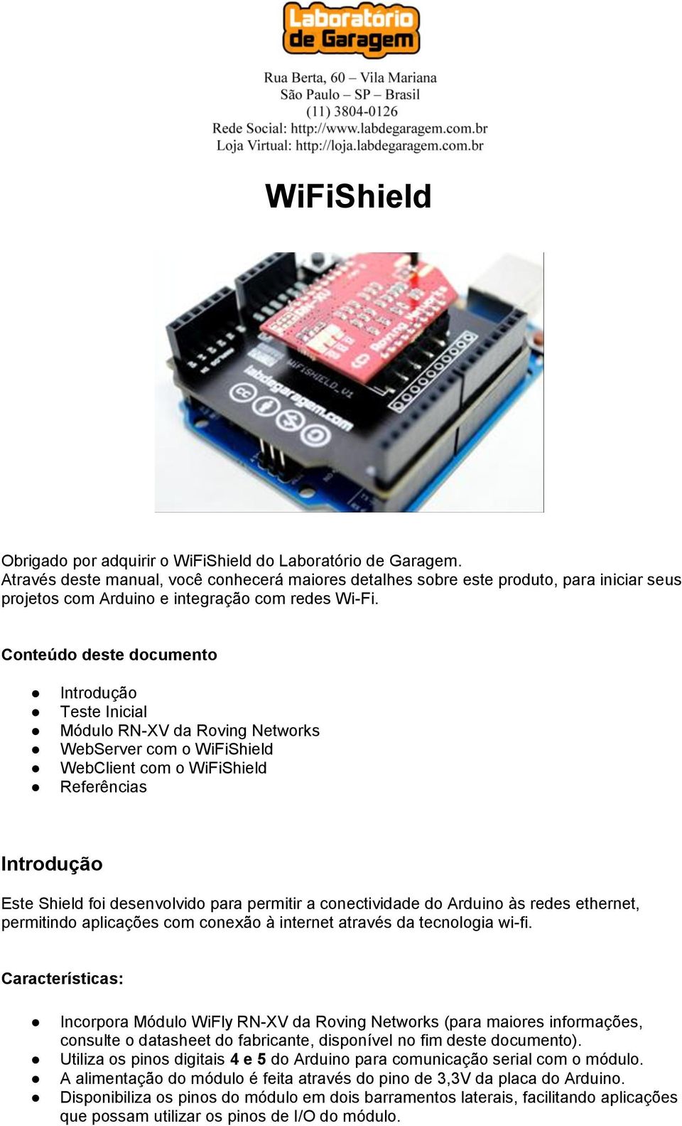 Conteúdo deste documento Introdução Teste Inicial Módulo RN-XV da Roving Networks WebServer com o WiFiShield WebClient com o WiFiShield Referências Introdução Este Shield foi desenvolvido para