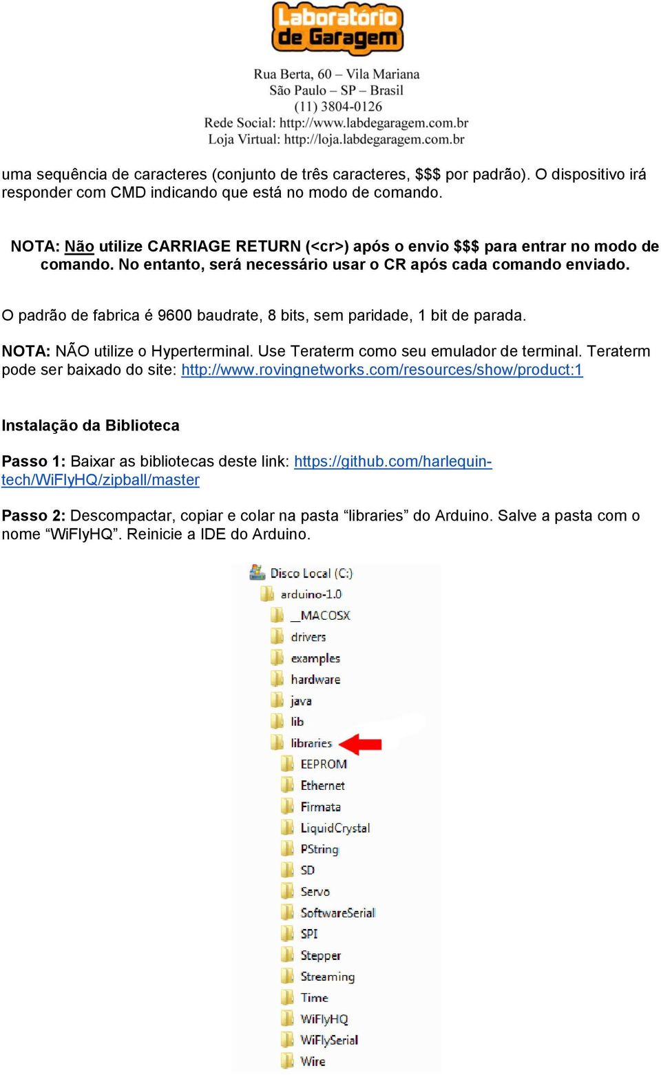 O padrão de fabrica é 9600 baudrate, 8 bits, sem paridade, 1 bit de parada. NOTA: NÃO utilize o Hyperterminal. Use Teraterm como seu emulador de terminal.