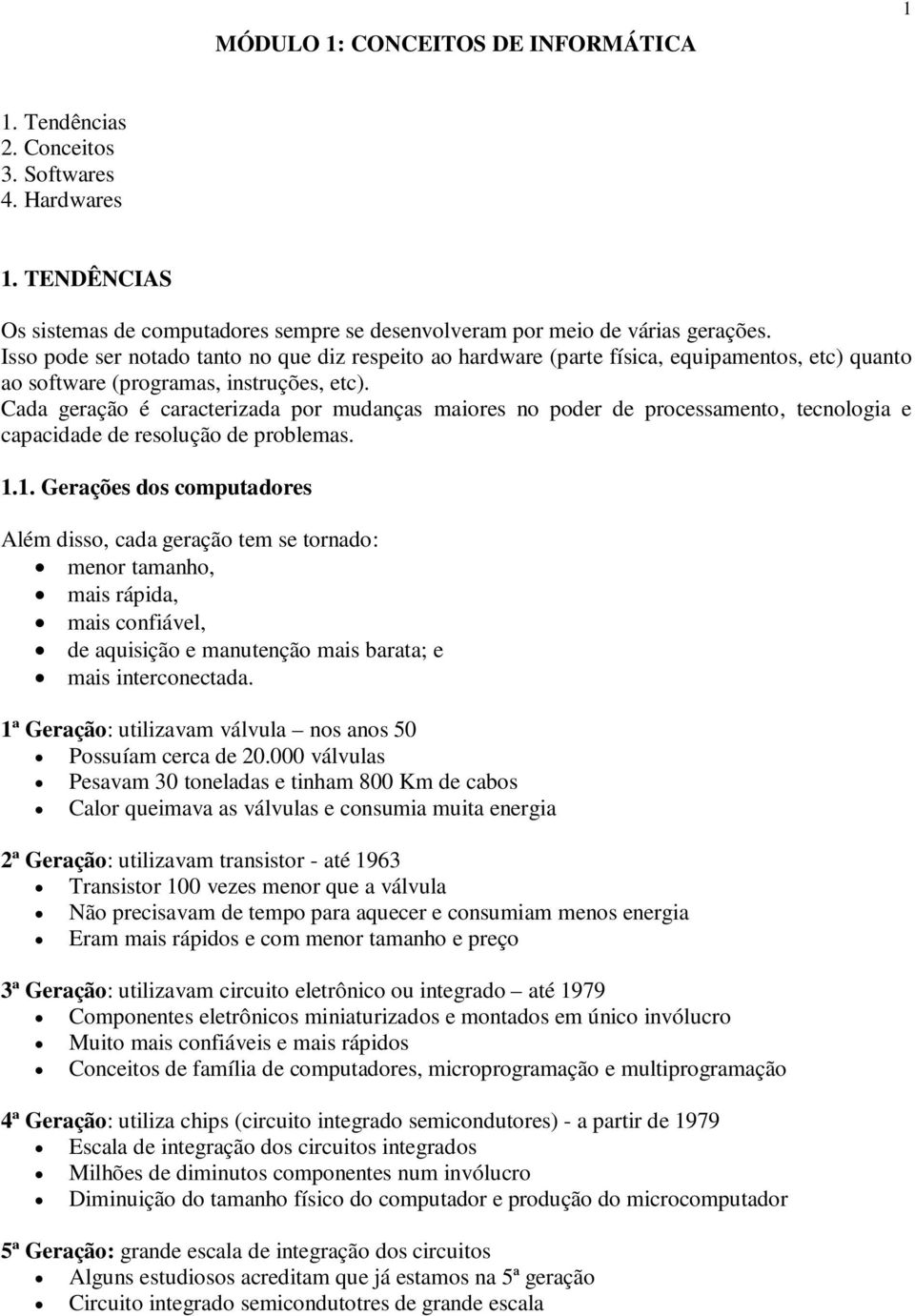 Cada geração é caracterizada por mudanças maiores no poder de processamento, tecnologia e capacidade de resolução de problemas. 1.