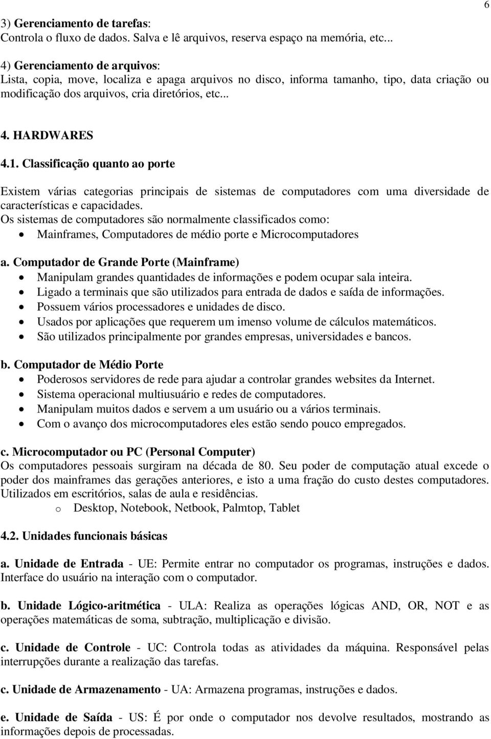 Classificação quanto ao porte Existem várias categorias principais de sistemas de computadores com uma diversidade de características e capacidades.