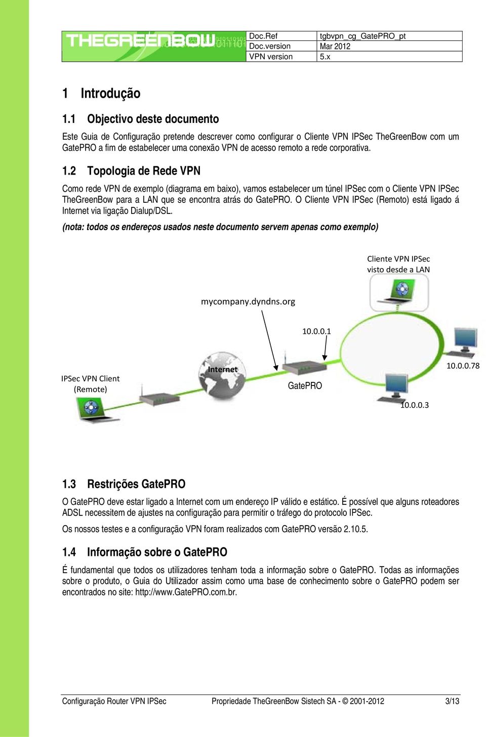 corporativa. 1.2 Topologia de Rede VPN Como rede VPN de exemplo (diagrama em baixo), vamos estabelecer um túnel IPSec com o Cliente VPN IPSec TheGreenBow para a LAN que se encontra atrás do GatePRO.