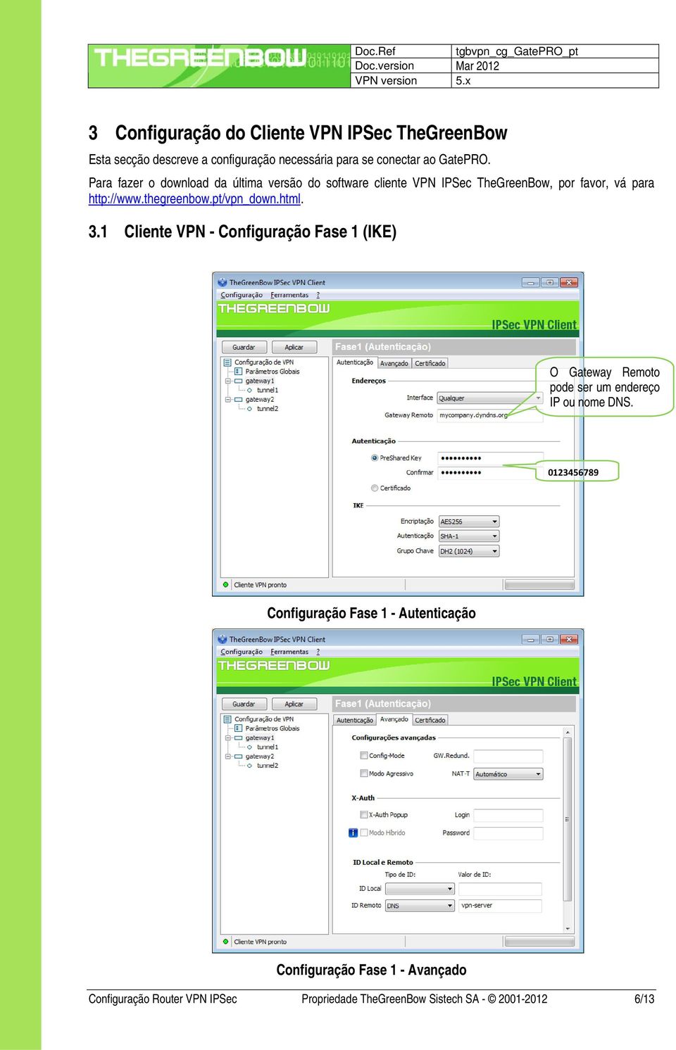 pt/vpn_down.html. 3.1 Cliente VPN - Configuração Fase 1 (IKE) O Gateway Remoto pode ser um endereço IP ou nome DNS.