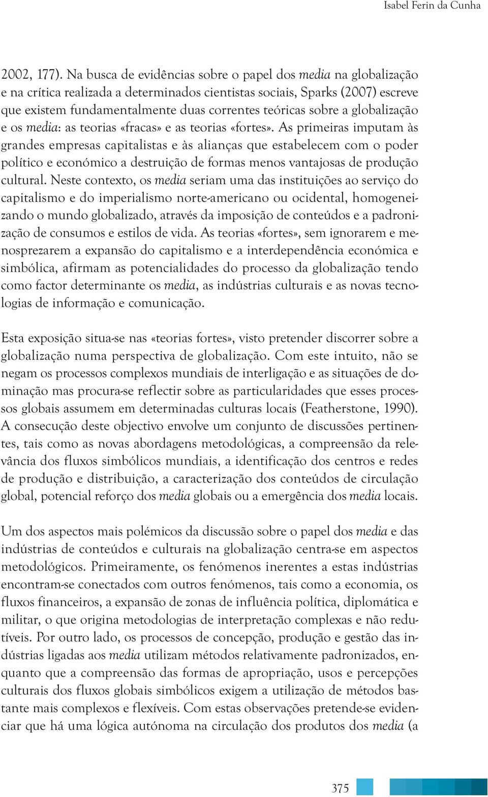 sobre a globalização e os media: as teorias «fracas» e as teorias «fortes».