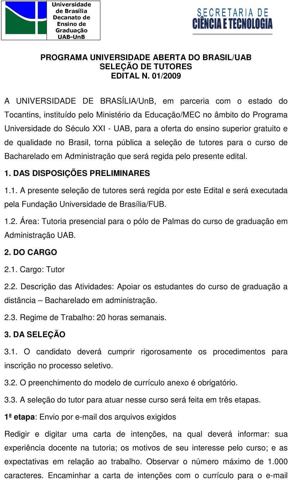 ensino superior gratuito e de qualidade no Brasil, torna pública a seleção de tutores para o curso de Bacharelado em Administração que será regida pelo presente edital. 1.
