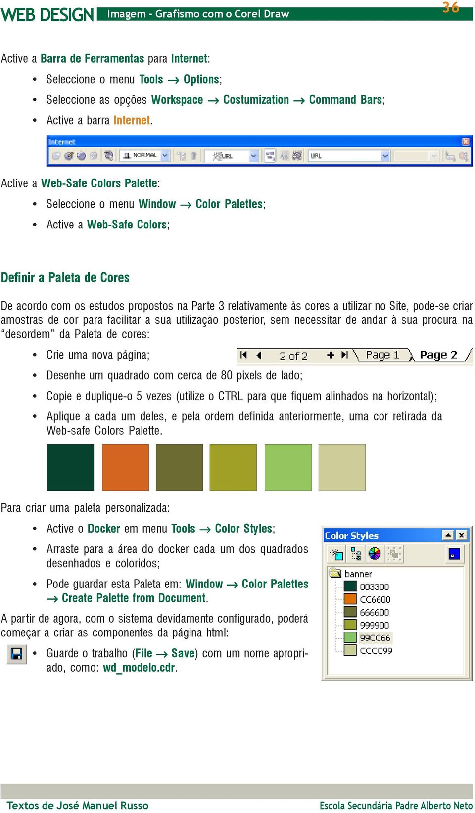 utilizar no Site, pode-se criar amostras de cor para facilitar a sua utilização posterior, sem necessitar de andar à sua procura na desordem da Paleta de cores: Crie uma nova página; Desenhe um