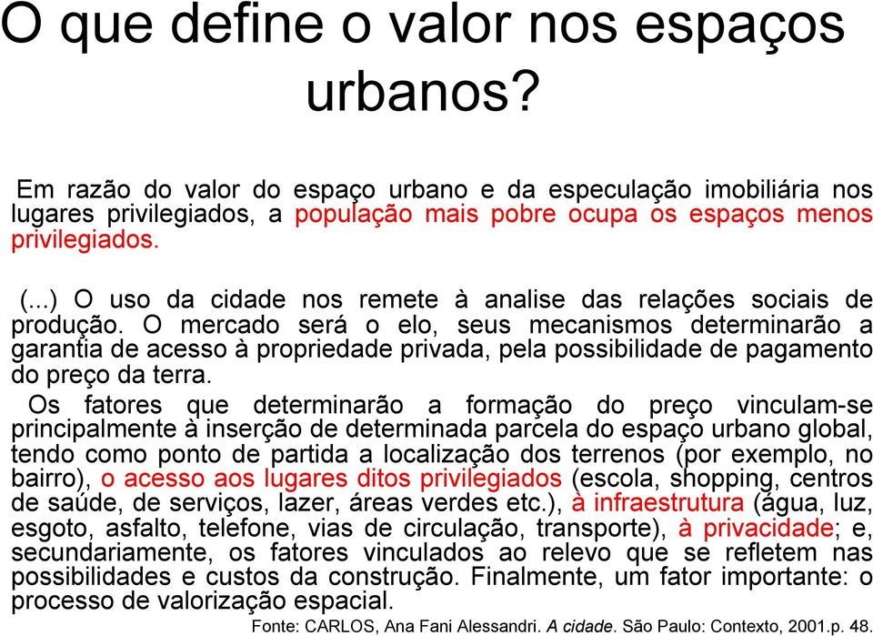 O mercado será o elo, seus mecanismos determinarão a garantia de acesso à propriedade privada, pela possibilidade de pagamento do preço da terra.