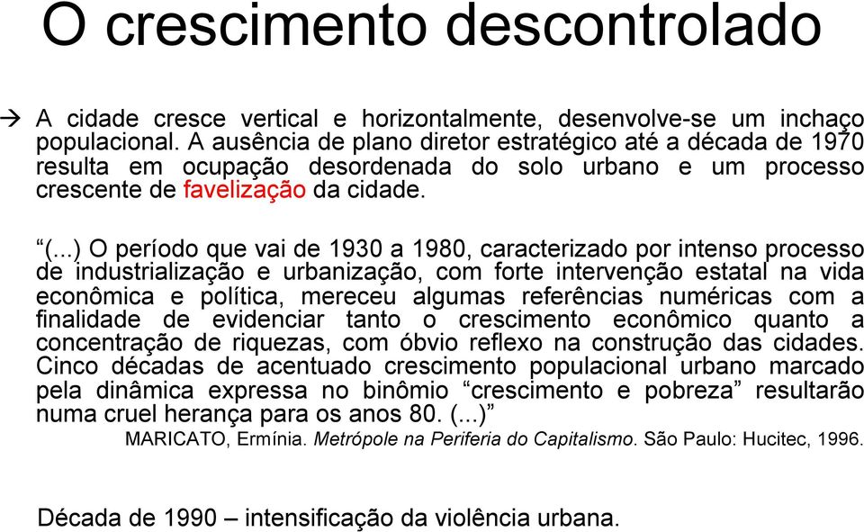 ..) O período que vai de 1930 a 1980, caracterizado por intenso processo de industrialização e urbanização, com forte intervenção estatal na vida econômica e política, mereceu algumas referências