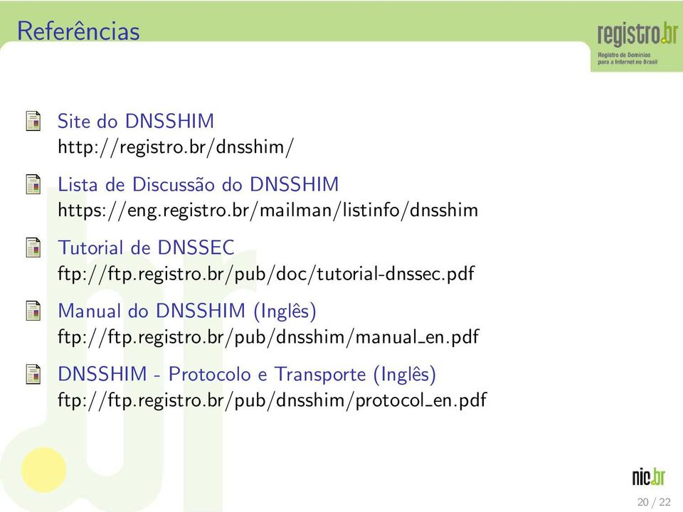 br/mailman/listinfo/dnsshim Tutorial de DNSSEC ftp://ftp.registro.br/pub/doc/tutorial-dnssec.