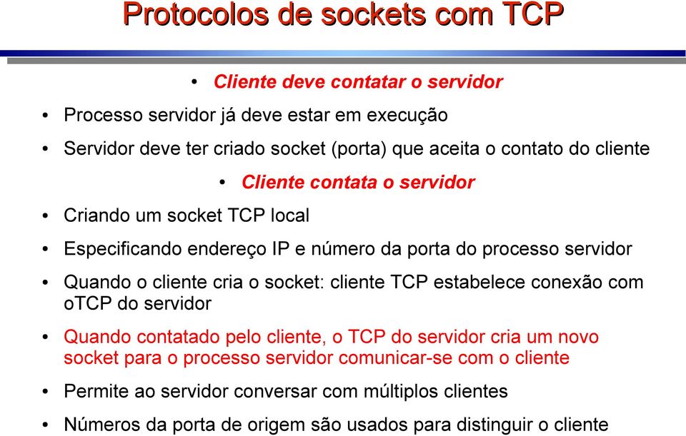o cliente cria o socket: cliente TCP estabelece conexão com otcp do servidor Quando contatado pelo cliente, o TCP do servidor cria um novo socket para o