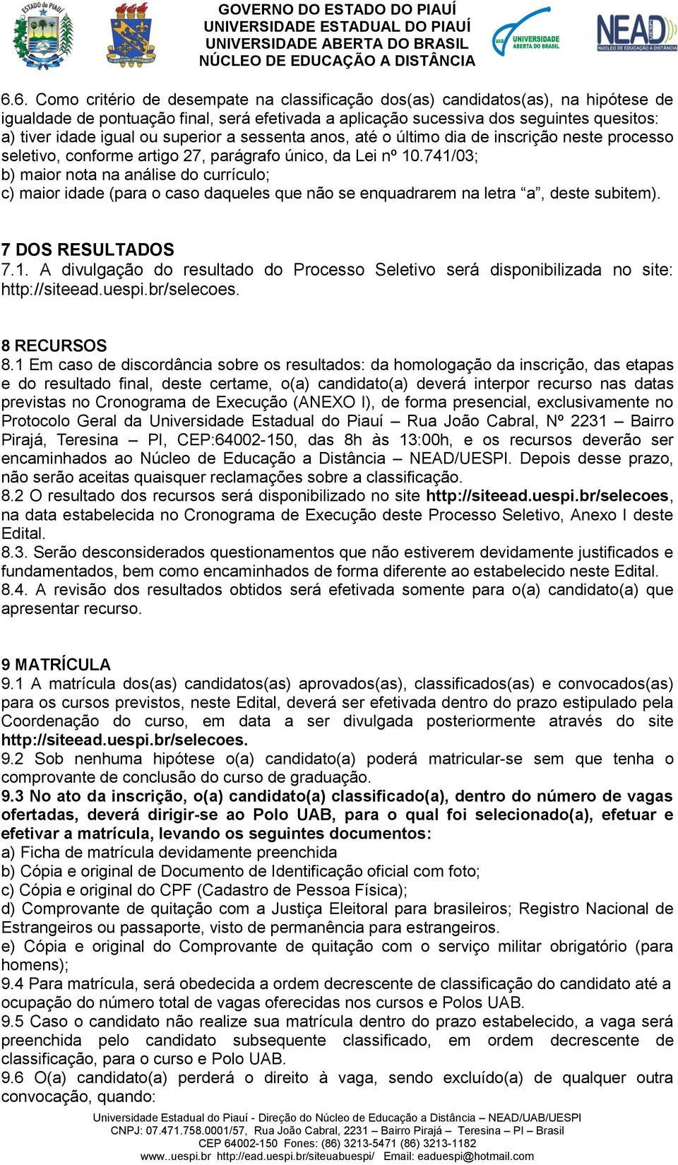 741/03; b) maior nota na análise do currículo; c) maior idade (para o caso daqueles que não se enquadrarem na letra a, deste subitem). 7 DOS RESULTADOS 7.1. A divulgação do resultado do Processo Seletivo será disponibilizada no site: http://siteead.