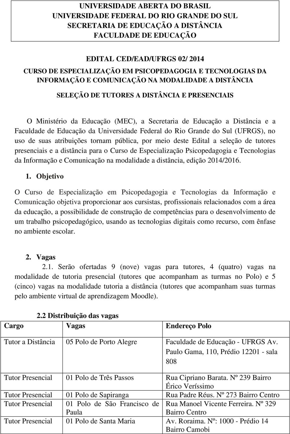 a Faculdade de Educação da Universidade Federal do Rio Grande do Sul (UFRGS), no uso de suas atribuições tornam pública, por meio deste Edital a seleção de tutores presenciais e a distância para o