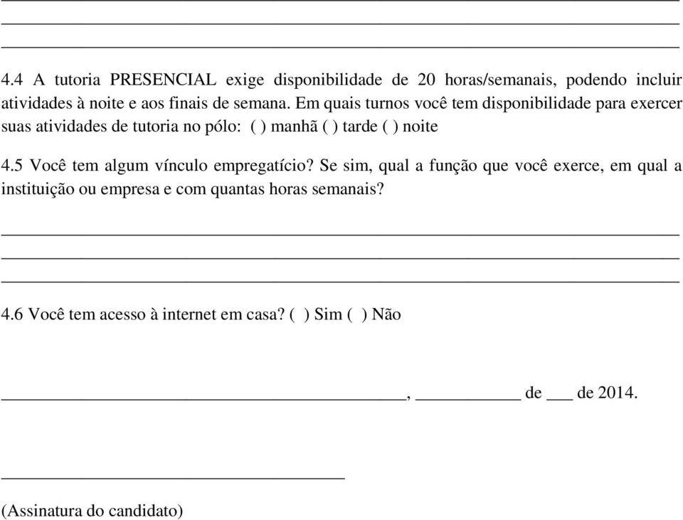 Em quais turnos você tem disponibilidade para exercer suas atividades de tutoria no pólo: ( ) manhã ( ) tarde ( ) noite 4.