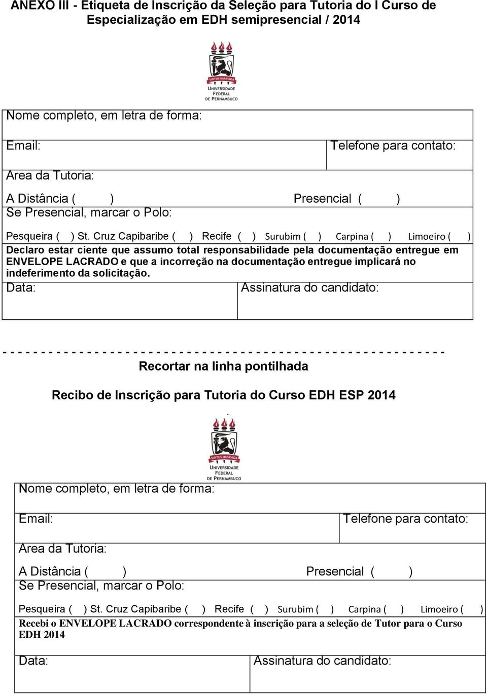 Cruz Capibaribe ( ) Recife ( ) Surubim ( ) Carpina ( ) Limoeiro ( ) Declaro estar ciente que assumo total responsabilidade pela documentação entregue em ENVELOPE LACRADO e que a incorreção na