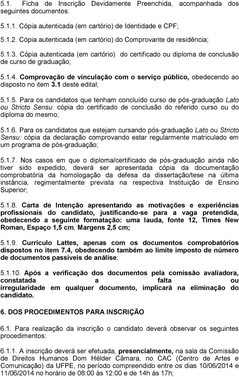 Comprovação de vínculação com o serviço público, obedecendo ao disposto no item 3.1 deste edital; 5.