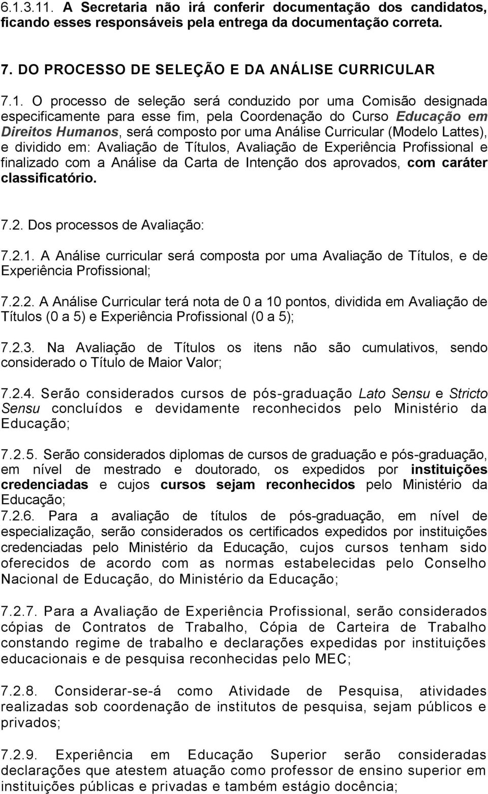 dividido em: Avaliação de Títulos, Avaliação de Experiência Profissional e finalizado com a Análise da Carta de Intenção dos aprovados, com caráter classificatório. 7.2. Dos processos de Avaliação: 7.