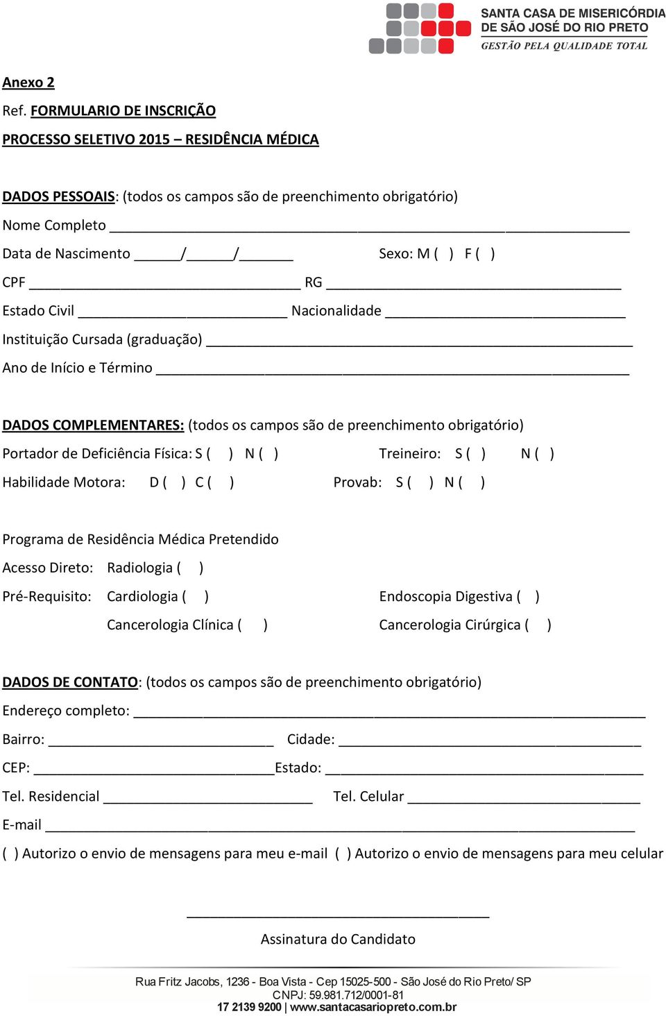 Civil Nacionalidade Instituição Cusada (gaduação) Ano de Início e Témino DADOS COMPLEMENTARES: (todos os campos são de peenchimento obigatóio) Potado de Deficiência Física: S ( ) N ( ) Teineio: S ( )