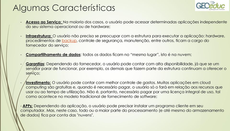 Compartilhamento de dados: todos os dados ficam no mesmo lugar, isto é na nuvem; - Garantias: Dependendo do fornecedor, o usuário pode contar com alta disponibilidade, já que se um servidor parar de