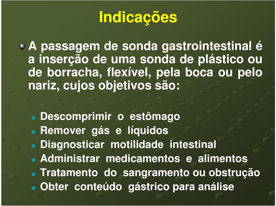 estômago Remover gás e líquidos Diagnosticar motilidade intestinal Administrar