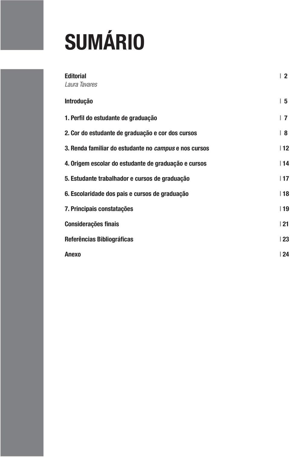 Origem escolar do estudante de graduação e cursos 14 5. Estudante trabalhador e cursos de graduação 17 6.