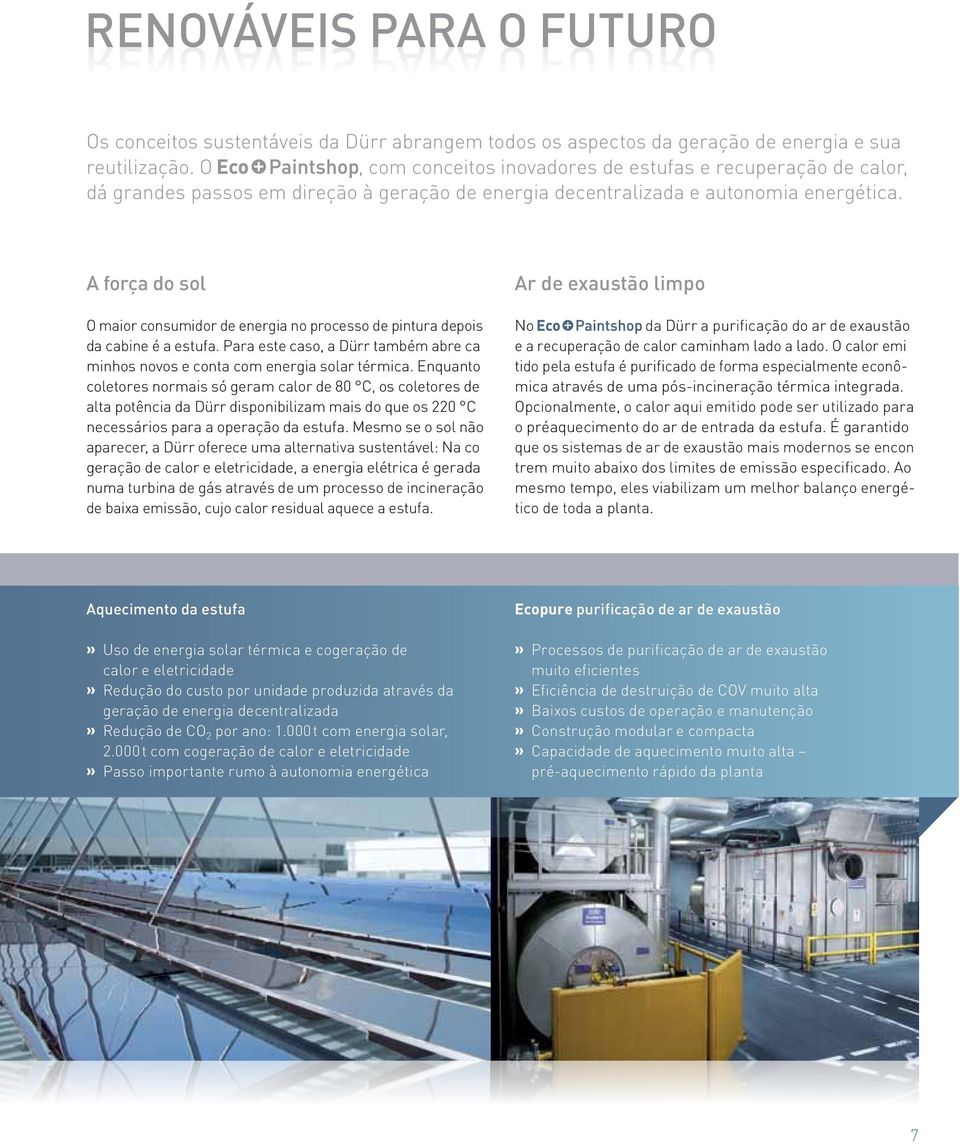 A força do sol O maior consumidor de energia no processo de pintura depois da cabine é a estufa. Para este caso, a Dürr também abre ca minhos novos e conta com energia solar térmica.