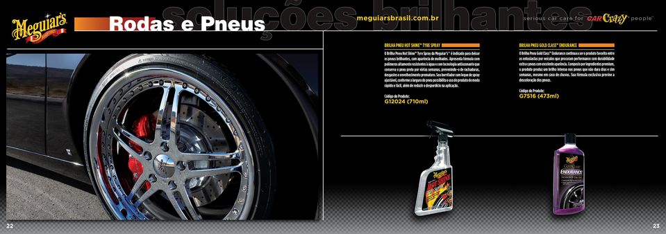 prematuro. Seu borrifador com leque de spray ajustável, conforme a largura do pneu possibilita o uso do produto de modo rápido e fácil, além de reduzir o desperdício na aplicação.