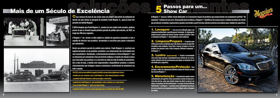 A Meguiar s passou o último século dedicando-se à incansável criação de produtos que proporcionam um acabamento perfeito de exposição à pintura do seu carro.