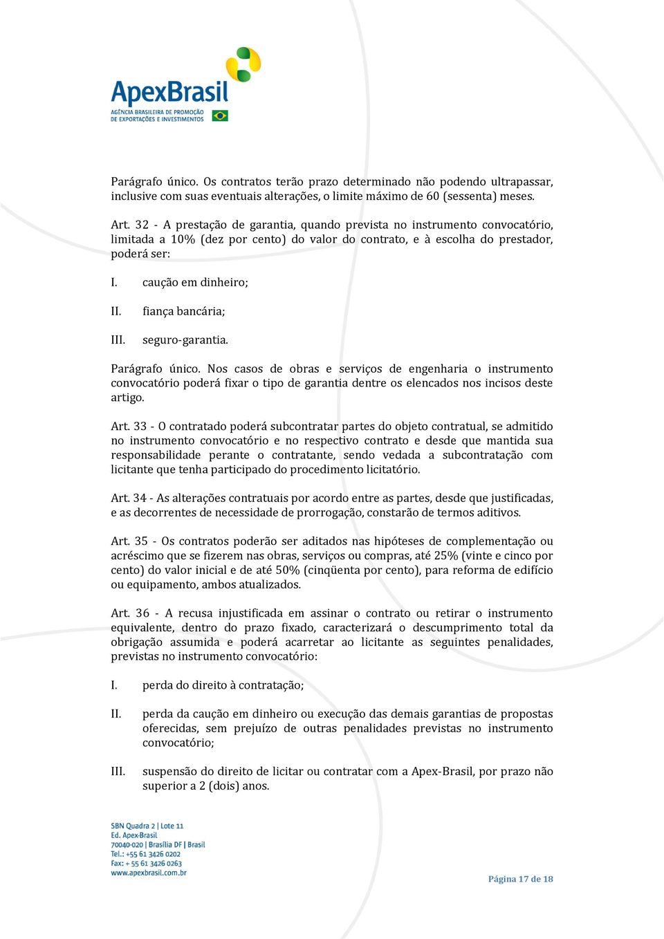 caução em dinheiro; I fiança bancária; seguro-garantia. Parágrafo único.