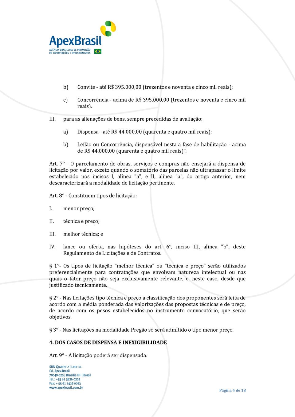 7 - O parcelamento de obras, serviços e compras não ensejará a dispensa de licitação por valor, exceto quando o somatório das parcelas não ultrapassar o limite estabelecido nos incisos I, alínea "a",