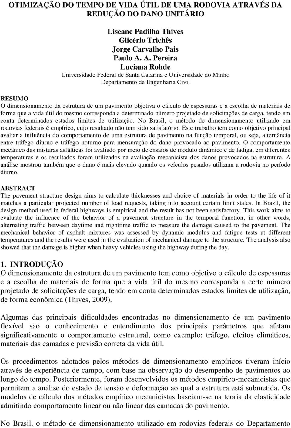 A. Pereira Luciana Rohde Universidade Federal de Santa Catarina e Universidade do Minho Departamento de Engenharia Civil RESUMO O dimensionamento da estrutura de um pavimento objetiva o cálculo de